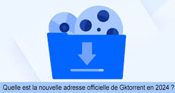 Gktorrents : Nouvelle adresse  en 2024 ?