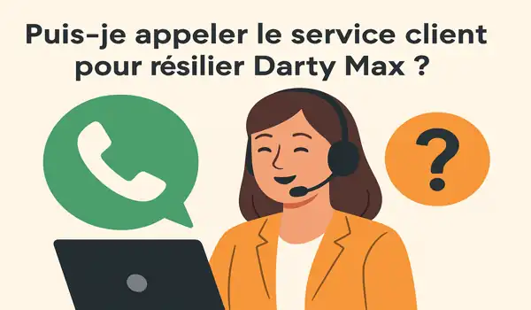 Puis-je appeler le service client pour résilier Darty Max ?