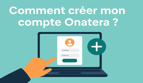 Comment créer mon compte Onatera ?