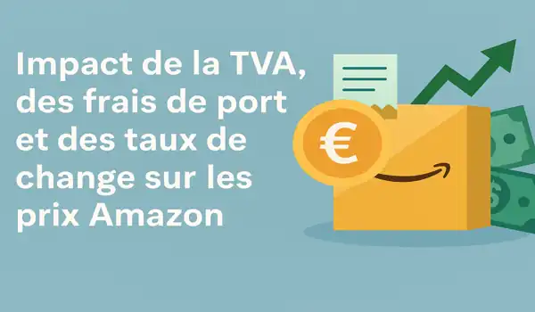 L'impact de la TVA, des frais de port et des taux de change sur les prix Amazon