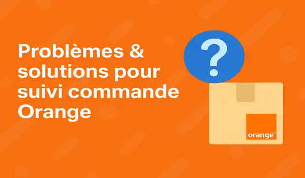 Problèmes fréquents & solutions concrètes pour le suivi de commande orange